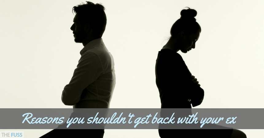 Reasons You Shouldnt Get Back With Your Ex TheFuss.co.uk
