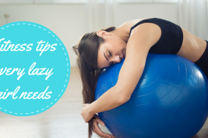 Fitness tips for the lazy girl TheFuss.co.uk