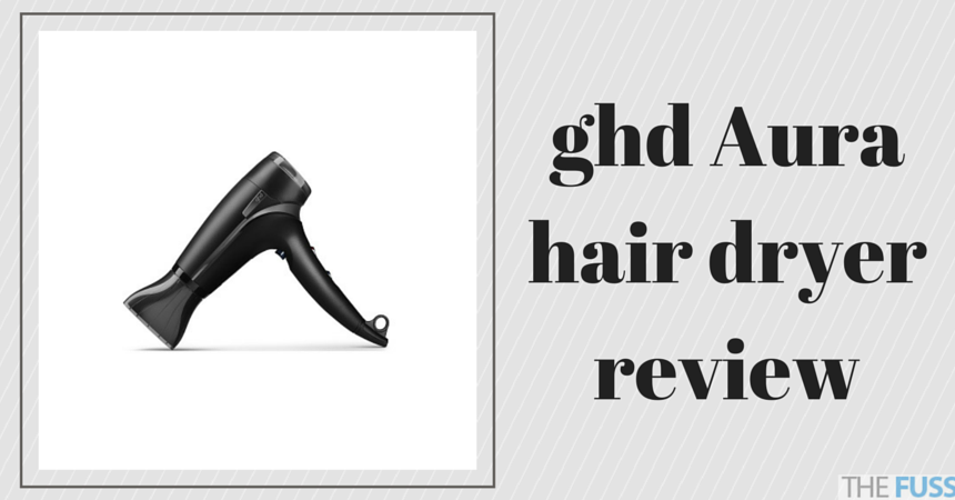 ghd Aura hair dryer review TheFuss.co.uk