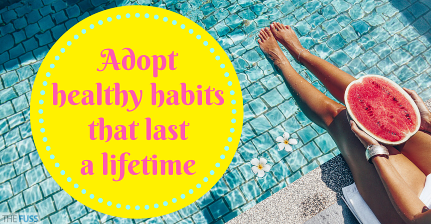 Adopt healthy habits that last a lifetime TheFuss.co.uk