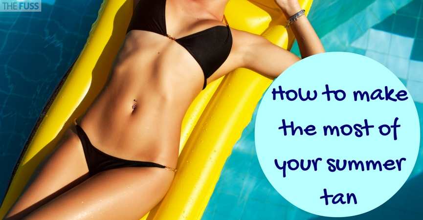How to make the most of your summer tan TheFuss.co.uk