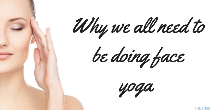 Find Out Why Face Yoga Is Something We All Need To Be Doing TheFuss.co.uk